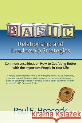 Basic Relationship and Leadership Strategies: Commonsense Ideas on How to Get Along Better with the Important People in Your Life