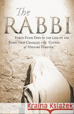 The Rabbi: Forty-Four Days in the Life of the Rabbi That Changed the Course of History Forever