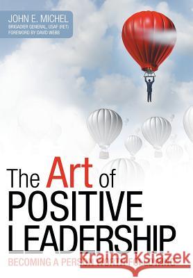 The Art of Positive Leadership: Becoming a Person Worth Following