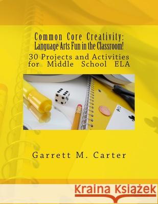 Common Core Creativity: Language Arts Fun in the Classroom!: 30 Projects and Activities for Middle School ELA