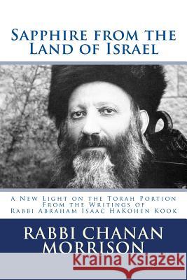 Sapphire from the Land of Israel: A New Light on the Weekly Torah Portion from the Writings of Rabbi Abraham Isaac Hakohen Kook