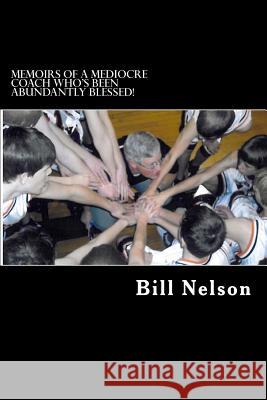 Memoirs of a Mediocre Coach Who's Been Abundantly Blessed!: What coaching has taught me about life.