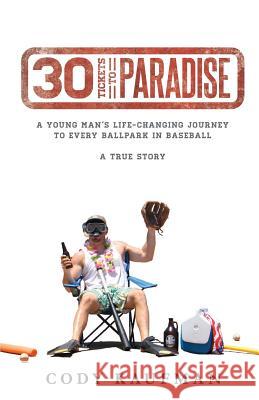 30 Tickets To Paradise: A Young Man's Life-Changing Journey To Every Ballpark In Baseball