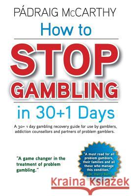 How to stop gambling in 30+1 days.: A 30+ 1 day gambling recovery guide for use by gamblers, addiction counsellors and partners of problem gamblers.