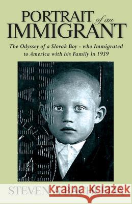 Portrait of an Immigrant: The Odyssey of a Slovak Boy - who Immigrated to America with his Family in 1939