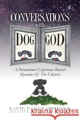CONVERSATIONS with DOG/GOD: A Paranormal Experience Reveals Mysteries Of The Universe
