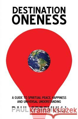 Destination Oneness: A Guide to Spiritual Peace, Happiness, and Universal Understanding