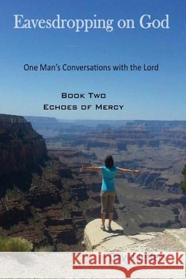 Eavesdropping on God: One Man's Conversations with the Lord: Book Two Echoes of Mercy