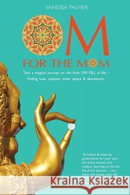 OM For The Mom: Take a magical journey on the little OM PILL of life-finding love, passion, inner peace & abundance.