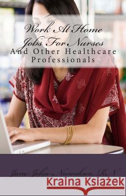 Work At Home Jobs For Nurses: And Other Healthcare Professionals