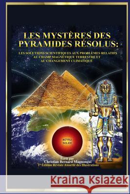 Les Mystères des Pyramides Résolus: : Les Solutions Scientifiques aux Problèmes Relatifs au Champ Magnétique Terrestre et au Changement Climatique