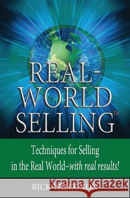 Real-World Selling: Techniques for Selling in the Real-World with Real Results