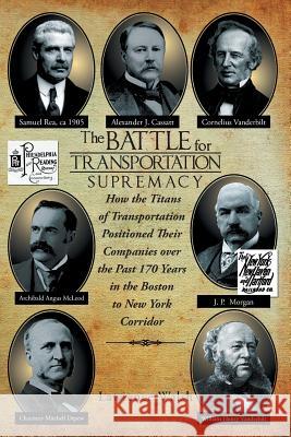 The Battle for Transportation Supremacy: How the Titans of Transportation Positioned Their Companies Over the Past 170 Years in the Boston to New York