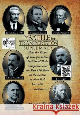 The Battle for Transportation Supremacy: How the Titans of Transportation Positioned Their Companies Over the Past 170 Years in the Boston to New York