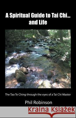 A Spiritual Guide to Tai Chi...and Life: The Tao Te Ching Through the Eyes of a Tai Chi Master