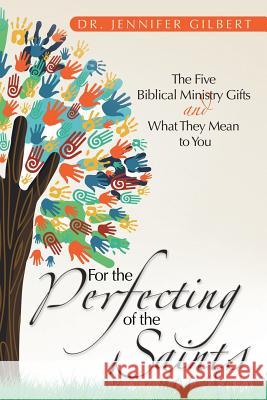 For the Perfecting of the Saints: The Five Biblical Ministry Gifts and What They Mean to You