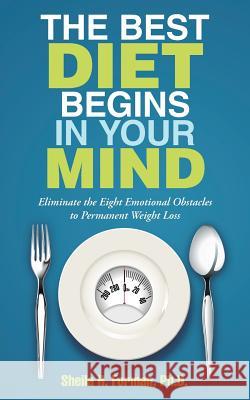 The Best Diet Begins in Your Mind: Eliminate the Eight Emotional Obstacles to Permanent Weight Loss