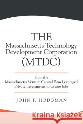 The Massachusetts Technology Development Corporation (MTDC): How the Massachusetts Venture Capital Firm Leveraged Private Investments to Create Jobs