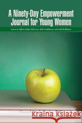 A Ninety-Day Empowerment Journal for Young Women: Learn to Affirm Daily Self-Love, Self-Confidence, and Self-Brilliance