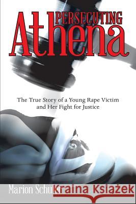 Persecuting Athena: The True Story of a Young Rape Victim and Her Fight for Justice