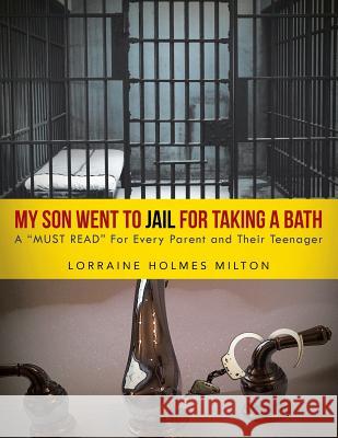 My Son Went To JAIL For Taking A Bath: A MUST READ For Every Parent and Their Teenager