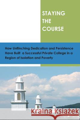 Staying the Course: How Unflinching Dedication and Persistance Have Built a Successful Private College in a Region of Isolation and Povert