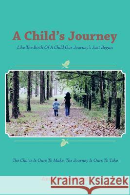 A Child's Journey: Like the Birth of a Child Our Journey's Just Begun