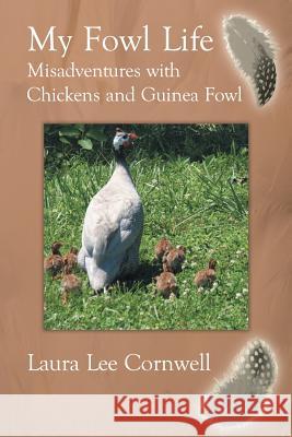 My Fowl Life: Misadventures with Chickens and Guinea Fowl