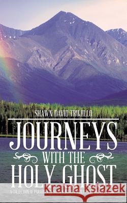 Journeys with the Holy Ghost: A Collection of Parables by Shawn David Trujillo and the Holy Ghost