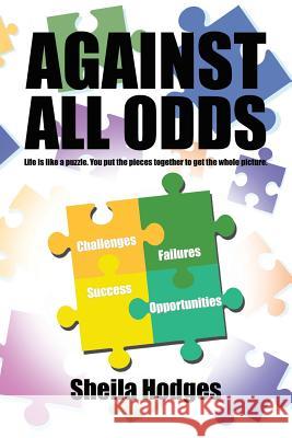 Against All Odds: Life Is Like a Puzzle. You Put the Pieces Together to Get the Whole Picture.