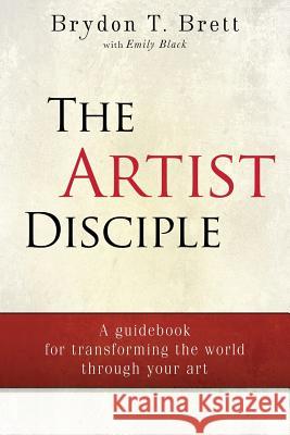 The Artist-Disciple: A Guidebook for Transforming the World Through Your Art