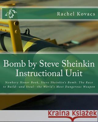 Bomb by Steve Sheinkin Instructional Unit: Newbery Honor Book, Steve Sheinkin's Bomb: The Race to Build--and Steal--the World's Most Dangerous Weapon