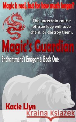 Magic's Guardian: Enchantment's Endgame Book One