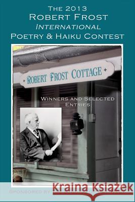 The 2013 Robert Frost International Poetry & Haiku Contests: Winners and Selected Entries