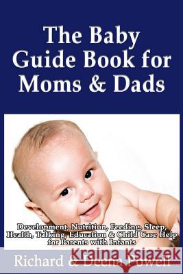 The Baby Guide Book for Moms & Dads: Development, Nutrition, Feeding, Sleep, Health, Talking, Education & Child Care Help for Parents - Infants, Baby