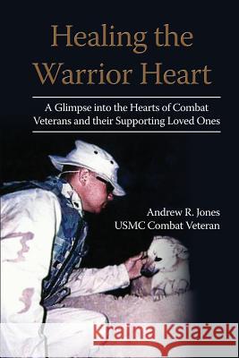 Healing the Warrior Heart: A Glimpse into the Hearts of Combat Veterans and their Supporing Loved Ones