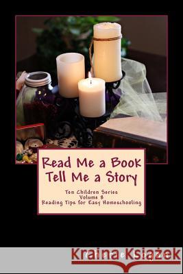 Read Me a Book - Tell Me a Story: Cherie Logan's Easy Reading Tips for Homeschooling