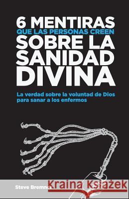 6 Mentiras Que Las Personas Creen Sobre La Sanidad Divina: La Verdad Sobre La Voluntad de Dios Para Sanar Los Enfermos