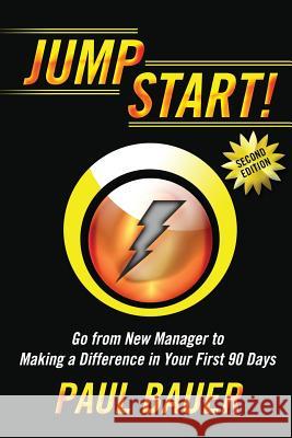 Jump Start!: Go from New Manager to Making a Difference in Your First 90 Days