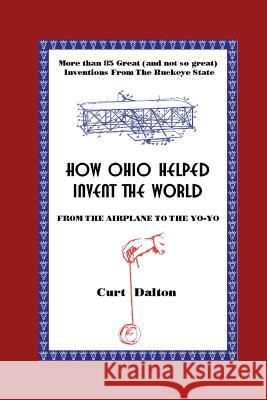 How Ohio Helped Invent the World: From the Airplane to the Yo-Yo