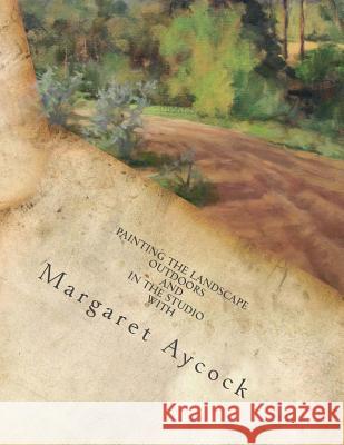 Painting the Landscape Outdoors and in the Studio by Margaret Aycock