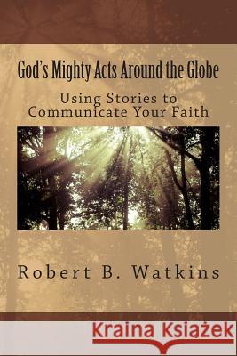 God's Mighty Acts around the Globe: Using Stories to Share Your Faith