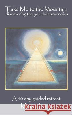 Take Me To The Mountain: Discovering the You That Never Dies