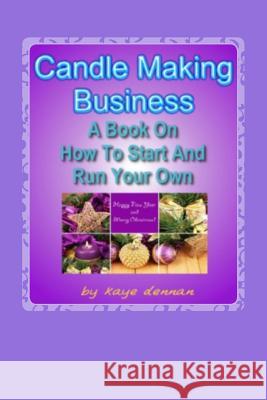 Candle Making Business: A Book On How To Start And Run Your Own