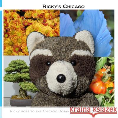 Ricky goes to the Chicago Botanic Garden: Ricky Raccoon goes to the Japanese, Rose, Butterfly, Bonsai, Aquatic, and Heritage Gardens