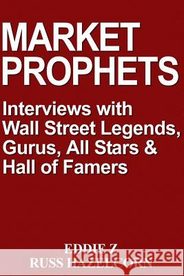 Market Prophets: Eddie Z's Interviews with Wall Street Legends, Gurus, All-Stars, and Hall of Famers