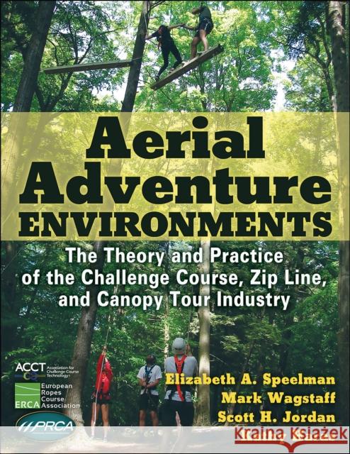 Aerial Adventure Environments: The Theory and Practice of the Challenge Course, Zip Line, and Canopy Tour Industry