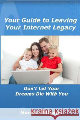 Your Guide to Leaving Your Internet Legacy: Don't Let Your Dreams Die With You