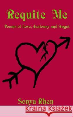 Requite Me: Poems of Love, Jealously, and Angst