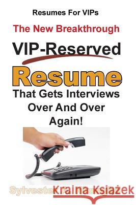 Resumes For VIPs: The New Breakthrough VIP-Reserved Resume That Gets Interviews Over and Over Again